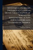 Investment Problems Prepared to Cover in Detail Each Chapter of "Jordan on Investments", a Text for Investors and Students of Finance Investment Problems Prepared to Cover in Detail Each Chapter of "Jordan on Investments", a Text for Investors and Students of Finance