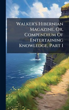 Cover Walker's Hibernian Magazine, Or, Compendium Of Entertaining Knowledge, Part 1