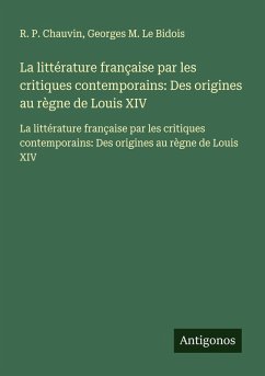 Cover La littérature française par les critiques contemporains: Des origines au règne de Louis XIV