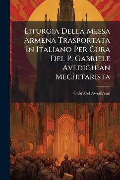 Liturgia Della Messa Armena Trasportata In Italiano Per Cura Del P. Gabriele Avedighian Mechitarista - Awetik'ean, Gabriâ(c)El