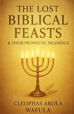 The Lost Biblical Feasts & Their Prophetic Meanings - Wafula, Cleophas Akola