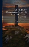 Orthodoxy Unmasked, Or, All Is Not Gold That Glitters