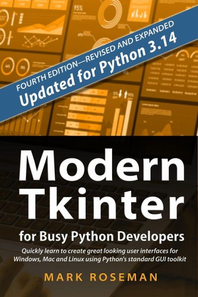 Modern Tkinter for Busy Python Developers: Quickly Learn to Create Great Looking User Interfaces for Windows, Mac and Linux Using Python's Standard GUI Toolkit (eBook, ePUB) Modern Tkinter for Busy Python Developers: Quickly Learn to Create Great Looking User Interfaces for Windows, Mac and Linux Using Python's Standard GUI Toolkit (eBook, ePUB)