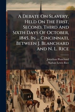 A Debate On Slavery, Held On The First, Second, Third And Sixth Days Of October, 1845, In ... Cincinnati, Between J. Blanchard And N. L. Rice - Blanchard, Jonathan