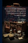 Nouvelle MÃ(c)thode De Traiter Les Maladies VÃ(c)nÃ(c)riennes Par La Fumigation