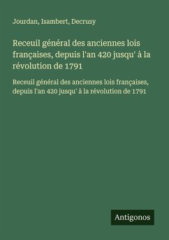 Cover Receuil général des anciennes lois françaises, depuis l'an 420 jusqu' à la révolution de 1791