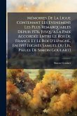 MÃ(c)moires De La Ligue Contenant Les Evenemens Les Plus Remarquables Depuis 1576, Jusqu'Ã La Paix AccordÃ(c)e Entre Le Roi De France Et Le Roi D'espagne, En 1597 [signÃ(c)s Samuel Du Lis, Pseud. De Simon Goulart]