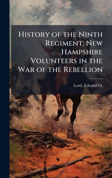 History of the Ninth Regiment, New Hampshire Volunteers in the War of the Rebellion History of the Ninth Regiment, New Hampshire Volunteers in the War of the Rebellion