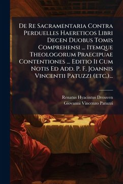 De Re Sacramentaria Contra Perduelles Haereticos Libri Decen Duobus Tomis Comprehensi ... Itemque Theologorum Praecipuae Contentiones ... Editio Ii Cum Notis Ed Add. P. F. Joannis Vincentii Patuzzi (etc.)... - Drouven, Renatus Hyacintus