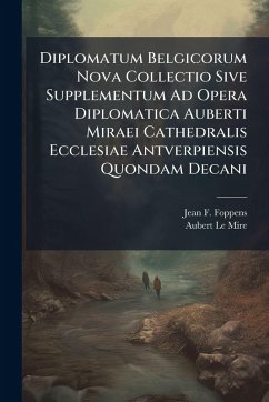 Diplomatum Belgicorum Nova Collectio Sive Supplementum Ad Opera Diplomatica Auberti Miraei Cathedralis Ecclesiae Antverpiensis Quondam Decani - Foppens, Jean F