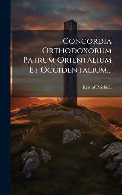 Concordia Orthodoxorum Patrum Orientalium Et Occidentalium... - Peichich, Kristãf
