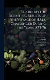 Report on the Scientific Results of the Voyage of H.M.S. Challenger During the Years 1873-76 Report on the Scientific Results of the Voyage of H.M.S. Challenger During the Years 1873-76
