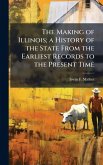 The Making of Illinois; a History of the State From the Earliest Records to the Present Time