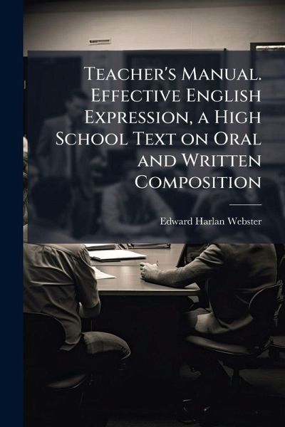 Teacher's Manual. Effective English Expression, a High School Text on Oral and Written Composition Teacher's Manual. Effective English Expression, a High School Text on Oral and Written Composition