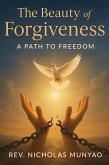 The Beauty of Forgiveness: A Path to Freedom (eBook, ePUB) The Beauty of Forgiveness: A Path to Freedom (eBook, ePUB)