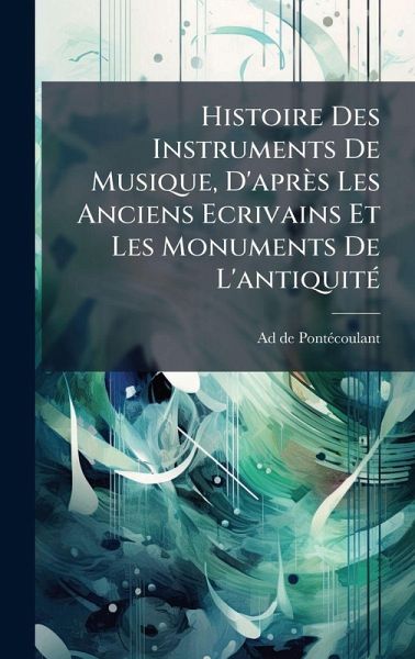 Histoire Des Instruments De Musique, D'après Les Anciens Ecrivains Et Les Monuments De L'antiquitÃ(c)