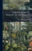The Loco-weed Disease of the Plains The Loco-weed Disease of the Plains