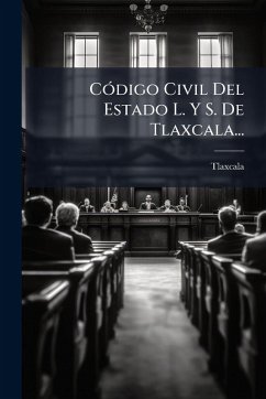 Código Civil Del Estado L. Y S. De Tlaxcala... Código Civil Del Estado L. Y S. De Tlaxcala...