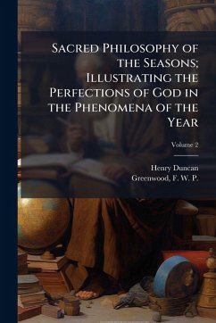 Sacred Philosophy of the Seasons; Illustrating the Perfections of God in the Phenomena of the Year - Duncan, Henry Sacred Philosophy of the Seasons; Illustrating the Perfections of God in the Phenomena of the Year - Duncan, Henry