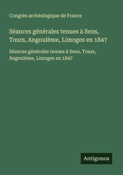 Séances générales tenues à Sens, Tours, Angoulème, Limoges en 1847 Séances générales tenues à Sens, Tours, Angoulème, Limoges en 1847