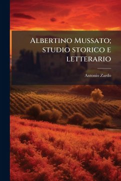 Albertino Mussato; studio storico e letterario - Zardo, Antonio