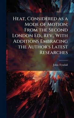 Cover Heat, Considered as a Mode of Motion; From the Second London Ed., Rev., With Additions Embracing the Author's Latest Researches