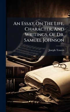 An Essay On The Life, Character, And Writings, Of Dr. Samuel Johnson - Towers, Joseph