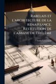 Rabelais et l'architecture de la renaissance. Restitution de l'abbaye de ThÃ(c)lème Rabelais et l'architecture de la renaissance. Restitution de l'abbaye de ThÃ(c)lème