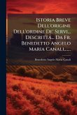 Istoria Breve Dell'origine Dell'ordine De' Servi... Descritta... Da Fr. Benedetto Angelo Maria Canali, ...... Istoria Breve Dell'origine Dell'ordine De' Servi... Descritta... Da Fr. Benedetto Angelo Maria Canali, ......