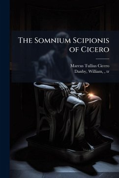 The Somnium Scipionis of Cicero - Cicero, Marcus Tullius The Somnium Scipionis of Cicero - Cicero, Marcus Tullius