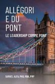 ALLÉGORIE DU PONT - LE LEADERSHIP COMME PONT - FRENCH EDITION (eBook, ePUB) ALLÉGORIE DU PONT - LE LEADERSHIP COMME PONT - FRENCH EDITION (eBook, ePUB)