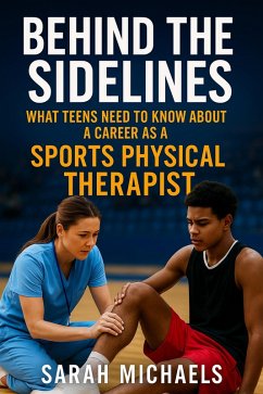 Cover Behind the Sidelines: What Teens Need to Know About a Career as a Sports Physical Therapist (eBook, ePUB)