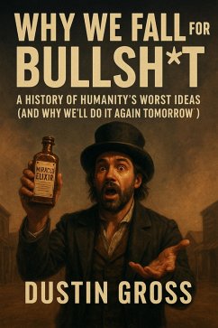 Why We Fall for Bullsh*t: A History of Humanity's Worst Ideas (and Why We'll Do It Again Tomorrow) (eBook, ePUB) Cover Why We Fall for Bullsh*t: A History of Humanity's Worst Ideas (and Why We'll Do It Again Tomorrow) (eBook, ePUB)