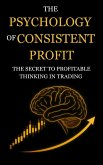 The Psychology of Consistent Profit: The Secret to Profitable Thinking in Trading (eBook, ePUB)