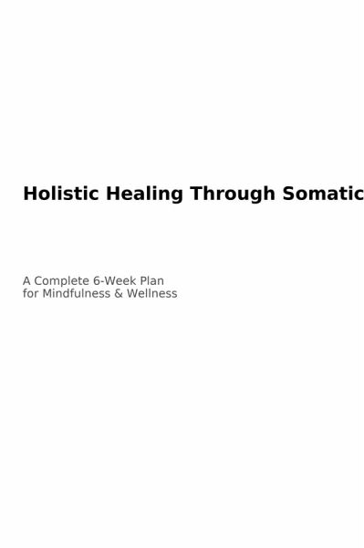 Holistic Healing Through Somatic Yoga: A Complete 6-Week Plan with Step-by-Step Exercises for Busy Professionals to Enhance Mindfulness and Wellness (eBook, ePUB) Holistic Healing Through Somatic Yoga: A Complete 6-Week Plan with Step-by-Step Exercises for Busy Professionals to Enhance Mindfulness and Wellness (eBook, ePUB)