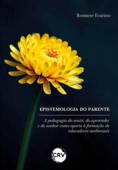 EPISTEMOLOGIA DO PARENTE: a pedagogia do sentir, do apreender e do sonhar como aporte à formação de educadores ambientais (eBook, ePUB) - Evaristo, Rosinere
