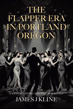 The Flapper Era in Portland Oregon: A Socio-Economic and Political Review (eBook, ePUB) Cover The Flapper Era in Portland Oregon: A Socio-Economic and Political Review (eBook, ePUB)