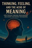 Thinking, Feeling, and the Ache of Meaning (eBook, ePUB) Thinking, Feeling, and the Ache of Meaning (eBook, ePUB)