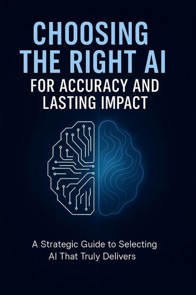 Choosing the Right AI for Accuracy and Lasting Impact (eBook, ePUB) Choosing the Right AI for Accuracy and Lasting Impact (eBook, ePUB)