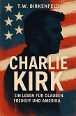 Charlie Kirk: Ein Leben für Glauben, Freiheit und Amerika (eBook, ePUB) Charlie Kirk: Ein Leben für Glauben, Freiheit und Amerika (eBook, ePUB)