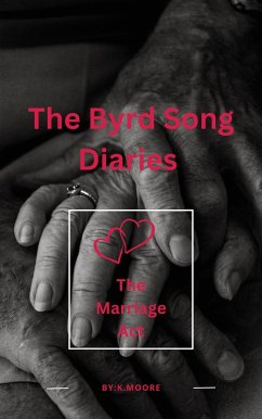 The Byrd Song Diaries: The Marriage Act (eBook, ePUB) - K. Moore The Byrd Song Diaries: The Marriage Act (eBook, ePUB) - K. Moore