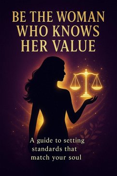 Cover Be the Woman Who Knows Her Value: A Guide to Setting Standards That Match Your Soul (eBook, ePUB)