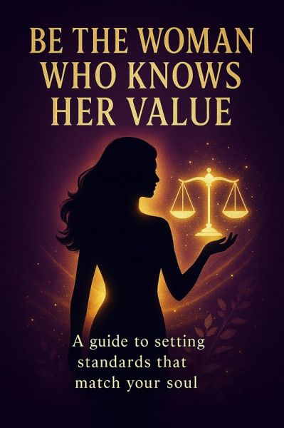 Be the Woman Who Knows Her Value: A Guide to Setting Standards That Match Your Soul (eBook, ePUB) Be the Woman Who Knows Her Value: A Guide to Setting Standards That Match Your Soul (eBook, ePUB)