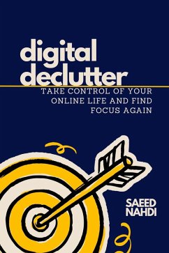 Digital Declutter (eBook, ePUB) - Nahdi, Saeed Digital Declutter (eBook, ePUB) - Nahdi, Saeed