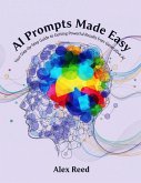 AI Prompts Made Easy: Your Step-by-Step Guide to Getting Powerful Results from Generative AI (eBook, ePUB) AI Prompts Made Easy: Your Step-by-Step Guide to Getting Powerful Results from Generative AI (eBook, ePUB)