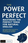 The Power of Perfect: Mastering the Perfect Tense for Natural English (eBook, ePUB) The Power of Perfect: Mastering the Perfect Tense for Natural English (eBook, ePUB)
