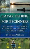 Kayak Fishing for Beginners: The Ultimate Starter Guide to Gear, Techniques, Safety, and Ethical Angling (eBook, ePUB)