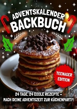 Adventskalender Backbuch - Teenager Edition!: 24 coole & einfache Rezepte für Mädchen und Jungs in der Adventszeit Adventskalender Backbuch - Teenager Edition!: 24 coole & einfache Rezepte für Mädchen und Jungs in der Adventszeit