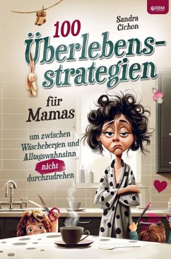 100 Überlebensstrategien für Mamas, um zwischen Wäschebergen und Alltagswahnsinn NICHT durchzudrehen - Sandra Cichon