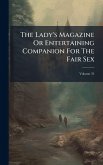 The Lady's Magazine Or Entertaining Companion For The Fair Sex The Lady's Magazine Or Entertaining Companion For The Fair Sex